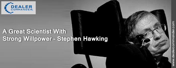 A Great Scientist With Strong Willpower – Stephen Hawking