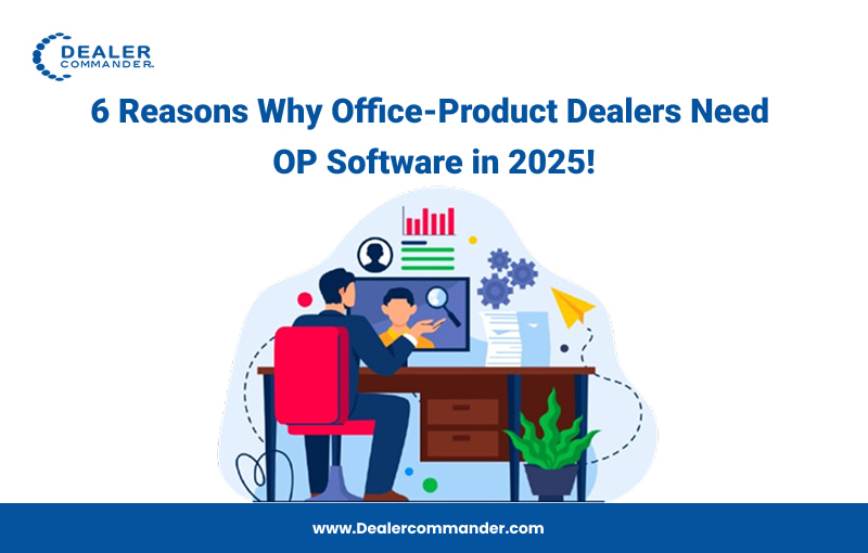 6 Reasons Why Office-Product Dealers Need OP Software in 2025!